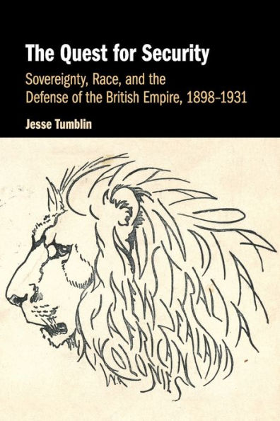 the Quest for Security: Sovereignty, Race, and Defense of British Empire, 1898-1931