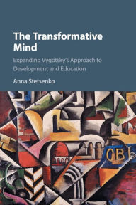 Title: The Transformative Mind: Expanding Vygotsky's Approach to Development and Education, Author: Anna Stetsenko