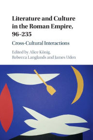 Title: Literature and Culture in the Roman Empire, 96-235: Cross-Cultural Interactions, Author: Alice König