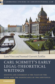 Title: Carl Schmitt's Early Legal-Theoretical Writings: Statute and Judgment and the Value of the State and the Significance of the Individual, Author: Cambridge University Press