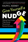 Give Yourself a Nudge: Helping Smart People Make Smarter Personal and Business Decisions