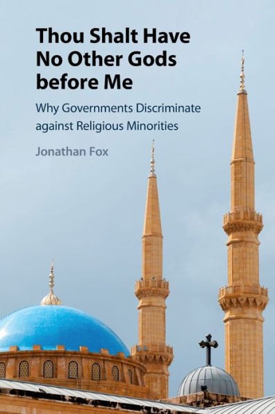 Thou Shalt Have No Other Gods before Me: Why Governments Discriminate against Religious Minorities