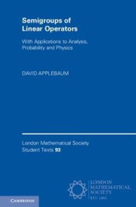 Title: Semigroups of Linear Operators: With Applications to Analysis, Probability and Physics, Author: David Applebaum