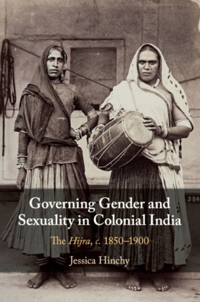 Governing Gender and Sexuality Colonial India: The Hijra, c.1850-1900