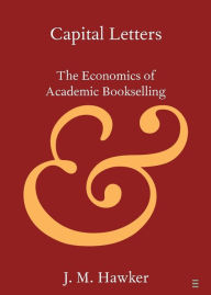 Title: Capital Letters: The Economics of Academic Bookselling, Author: J. M. Hawker