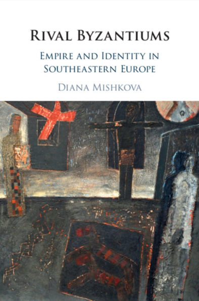 Rival Byzantiums: Empire and Identity Southeastern Europe