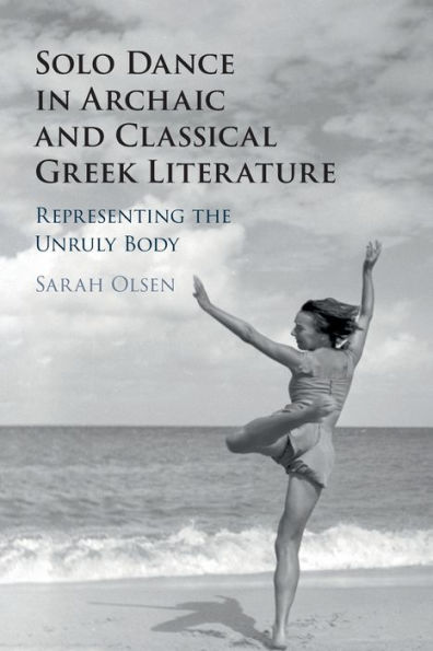 Solo Dance Archaic and Classical Greek Literature: Representing the Unruly Body