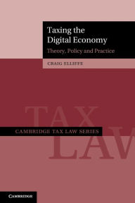 Title: Taxing the Digital Economy: Theory, Policy and Practice, Author: Craig Elliffe