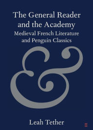 Title: The General Reader and the Academy: Medieval French Literature and Penguin Classics, Author: Leah Tether
