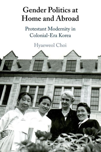 Gender Politics at Home and Abroad: Protestant Modernity Colonial-Era Korea