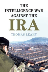 Title: The Intelligence War against the IRA, Author: Thomas Leahy