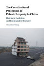 The Constitutional Protection of Private Property in China: Historical Evolution and Comparative Research
