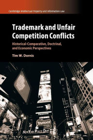 Title: Trademark and Unfair Competition Conflicts: Historical-Comparative, Doctrinal, and Economic Perspectives, Author: Tim W. Dornis