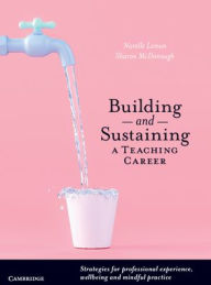 Title: Building and Sustaining a Teaching Career: Strategies for Professional Experience, Wellbeing and Mindful Practice, Author: Narelle Suzanne Lemon