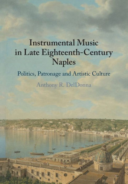 Instrumental Music Late Eighteenth-Century Naples: Politics, Patronage and Artistic Culture