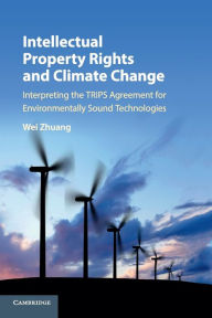 Title: Intellectual Property Rights and Climate Change: Interpreting the TRIPS Agreement for Environmentally Sound Technologies, Author: Wei Zhuang