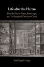 Life after the Harem: Female Palace Slaves, Patronage and the Imperial Ottoman Court