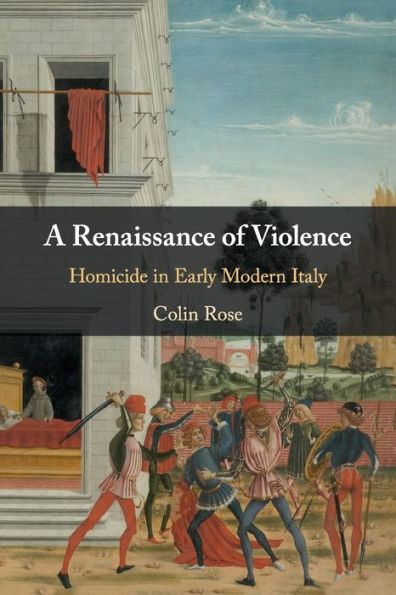 A Renaissance of Violence: Homicide Early Modern Italy