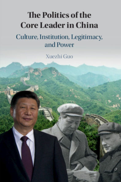 the Politics of Core Leader China: Culture, Institution, Legitimacy, and Power