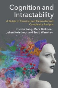 Title: Cognition and Intractability: A Guide to Classical and Parameterized Complexity Analysis, Author: Iris van Rooij