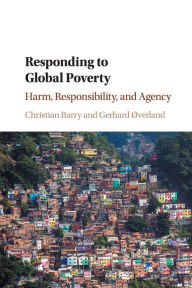Title: Responding to Global Poverty: Harm, Responsibility, and Agency, Author: Christian Barry