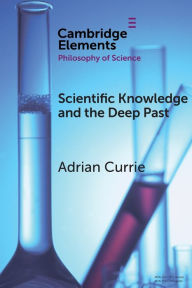 Title: Scientific Knowledge and the Deep Past: History Matters, Author: Adrian Currie
