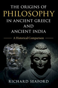 Title: The Origins of Philosophy in Ancient Greece and Ancient India: A Historical Comparison, Author: Richard Seaford