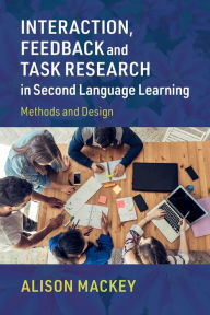 Title: Interaction, Feedback and Task Research in Second Language Learning: Methods and Design, Author: Alison Mackey