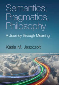 Title: Semantics, Pragmatics, Philosophy: A Journey through Meaning, Author: Kasia M. Jaszczolt