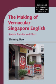 Title: The Making of Vernacular Singapore English: System, Transfer, and Filter, Author: Zhiming Bao