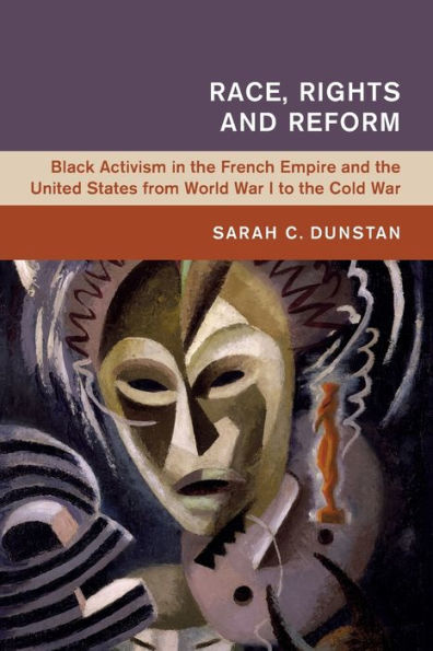 Race, Rights and Reform: Black Activism the French Empire United States from World War I to Cold