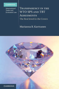 Title: Transparency in the WTO SPS and TBT Agreements: The Real Jewel in the Crown, Author: Marianna B. Karttunen