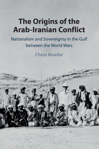 the Origins of Arab-Iranian Conflict: Nationalism and Sovereignty Gulf between World Wars