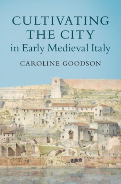 Cultivating the City Early Medieval Italy