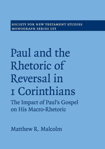 Paul and The Rhetoric of Reversal 1 Corinthians: Impact Paul's Gospel on his Macro-Rhetoric