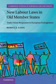 Title: New Labour Laws in Old Member States: Trade Union Responses to European Enlargement, Author: Rebecca Zahn