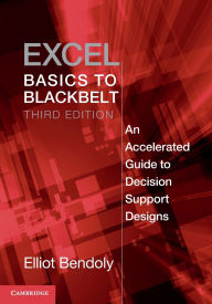 Title: Excel Basics to Blackbelt: An Accelerated Guide to Decision Support Designs, Author: Elliot Bendoly
