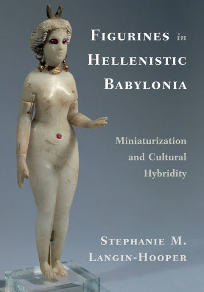 Figurines Hellenistic Babylonia: Miniaturization and Cultural Hybridity