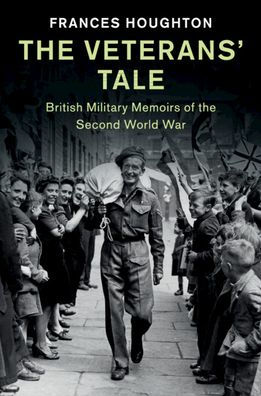 the Veterans' Tale: British Military Memoirs of Second World War