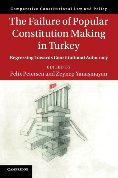 The Failure of Popular Constitution Making in Turkey: Regressing Towards Constitutional Autocracy