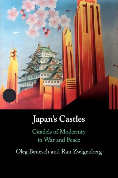 Japan's Castles: Citadels of Modernity War and Peace