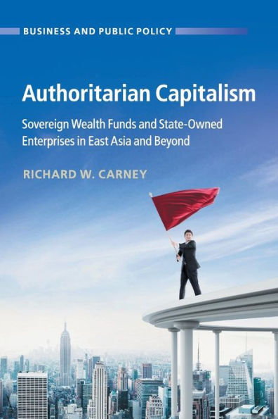 Authoritarian Capitalism: Sovereign Wealth Funds and State-Owned Enterprises in East Asia and Beyond