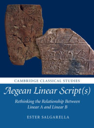 Title: Aegean Linear Script(s): Rethinking the Relationship Between Linear A and Linear B, Author: Ester Salgarella