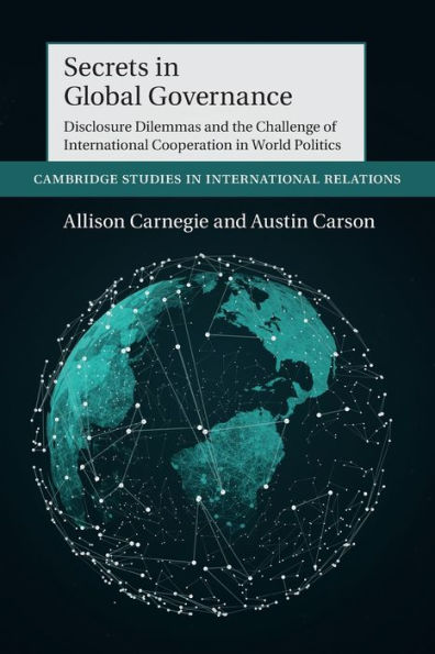 Secrets Global Governance: Disclosure Dilemmas and the Challenge of International Cooperation