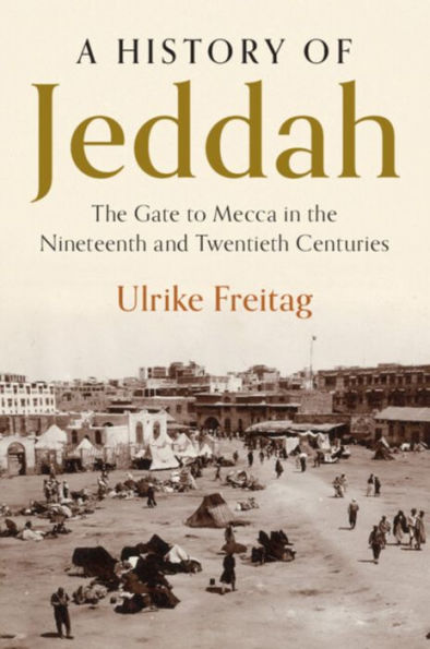A History of Jeddah: the Gate to Mecca Nineteenth and Twentieth Centuries