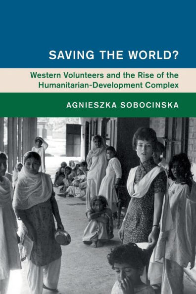 Saving the World?: Western Volunteers and Rise of Humanitarian-Development Complex