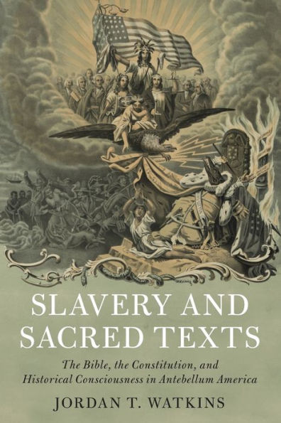 Slavery and Sacred Texts: the Bible, Constitution, Historical Consciousness Antebellum America