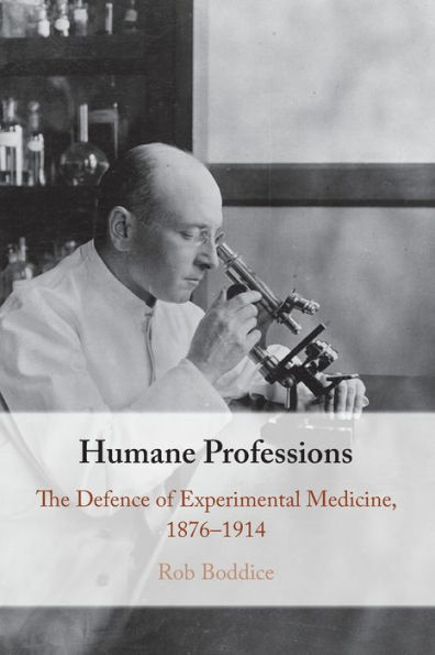 Humane Professions: The Defence of Experimental Medicine, 1876-1914