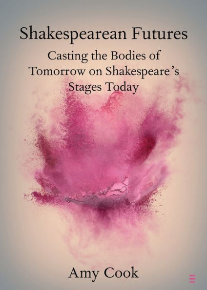 Shakespearean Futures: Casting the Bodies of Tomorrow on Shakespeare's Stages Today