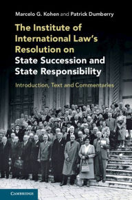 Title: The Institute of International Law's Resolution on State Succession and State Responsibility: Introduction, Text and Commentaries, Author: Marcelo G. Kohen